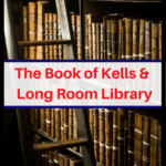 books at the long room library at trinity college in dublin with text overlay "the book of Kells & Long Room Library
